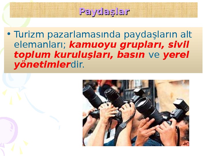 Paydaşlar • Turizm pazarlamasında paydaşların alt elemanları;  kamuoyu grupları, sivil toplum kuruluşları, basın